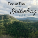The Mountains Really ARE Calling – 10 Tips to Enjoy Gatlinburg, Tennessee With Kids